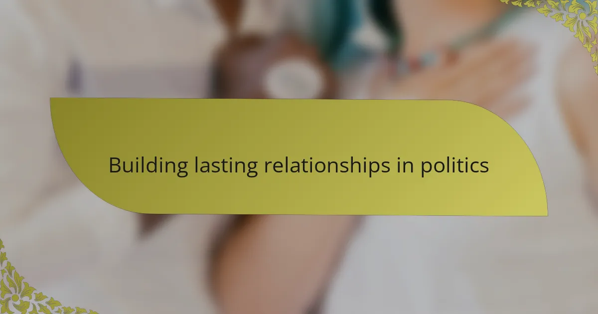Building lasting relationships in politics