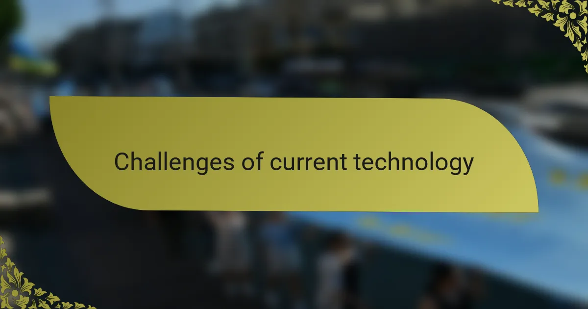 Challenges of current technology