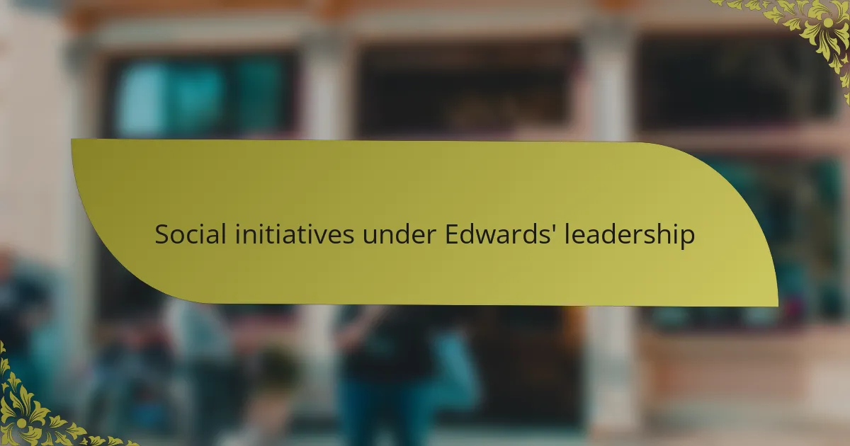 Social initiatives under Edwards' leadership