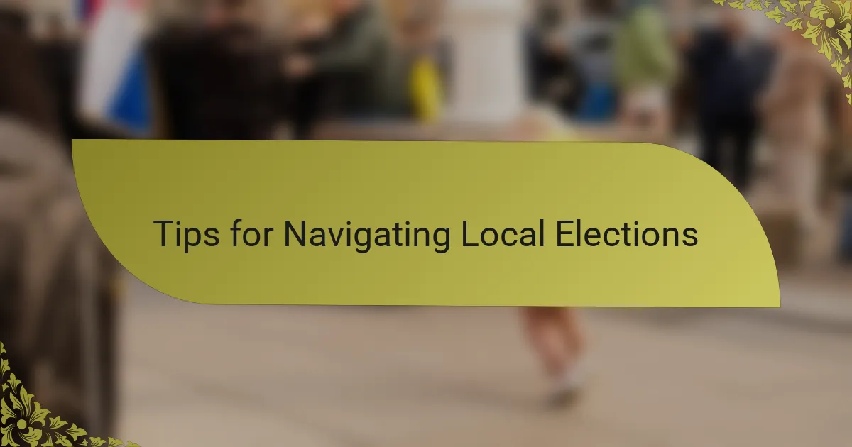 Tips for Navigating Local Elections