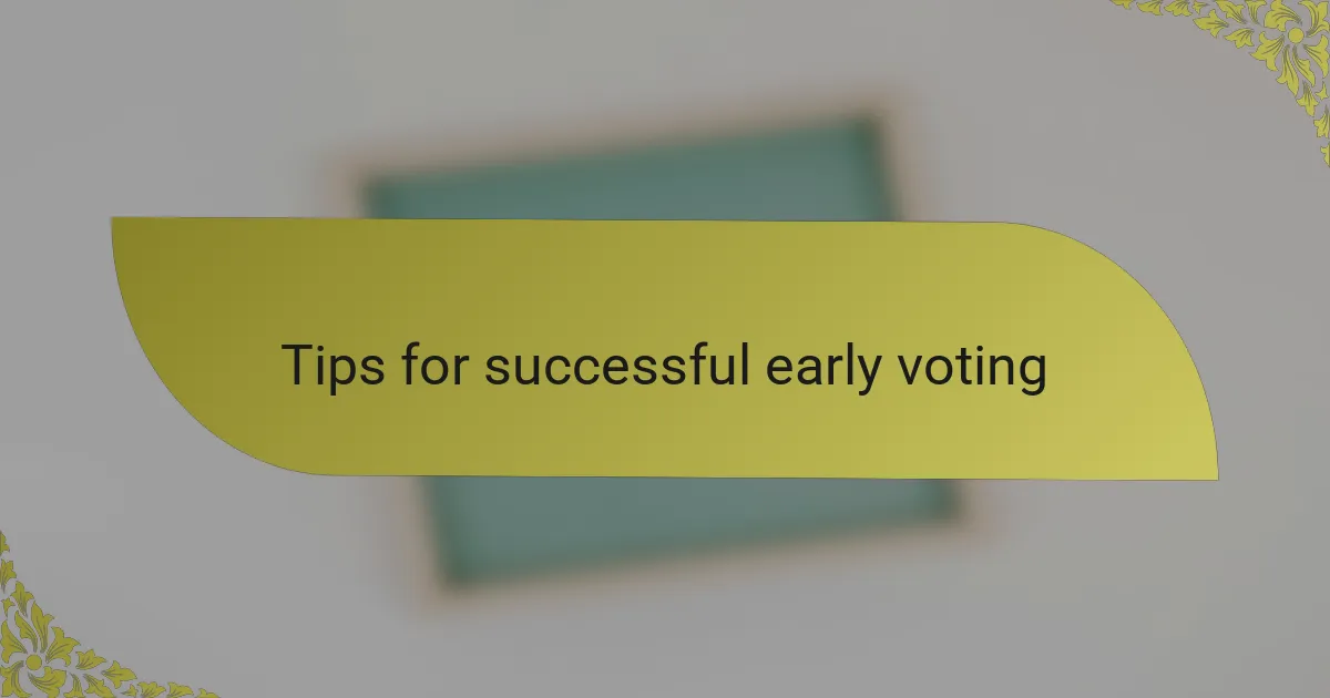 Tips for successful early voting