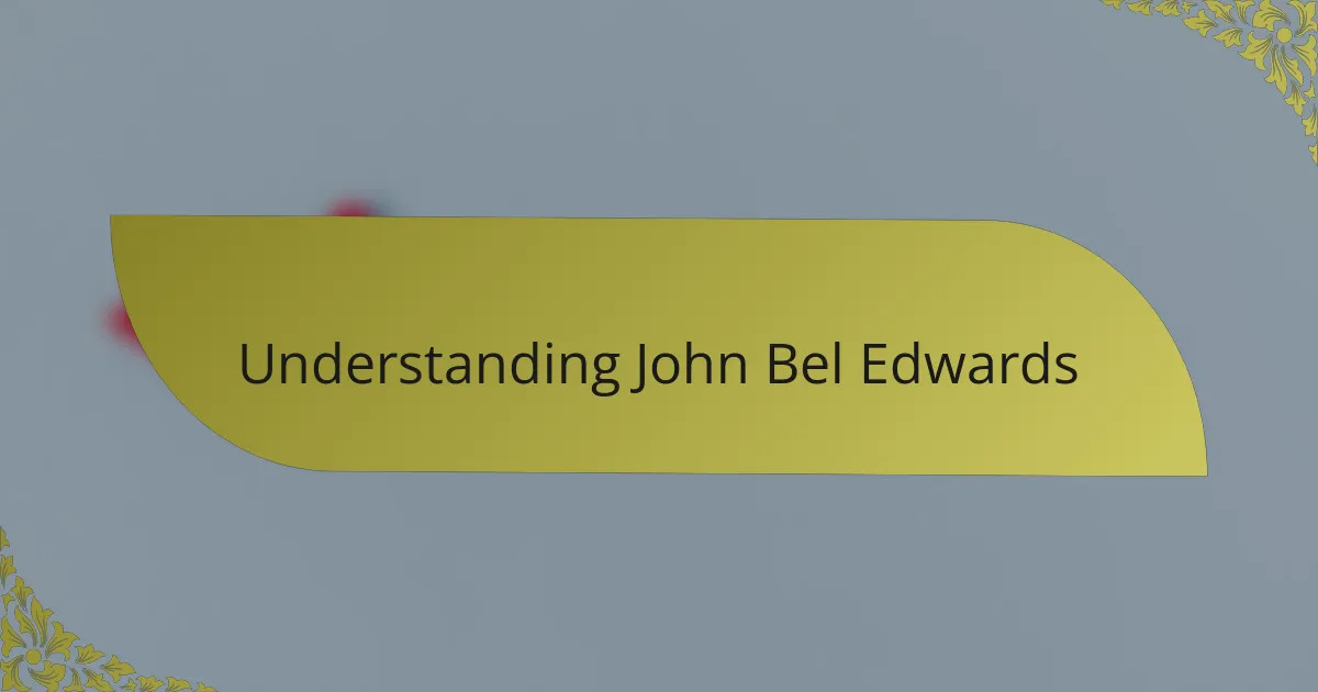 Understanding John Bel Edwards