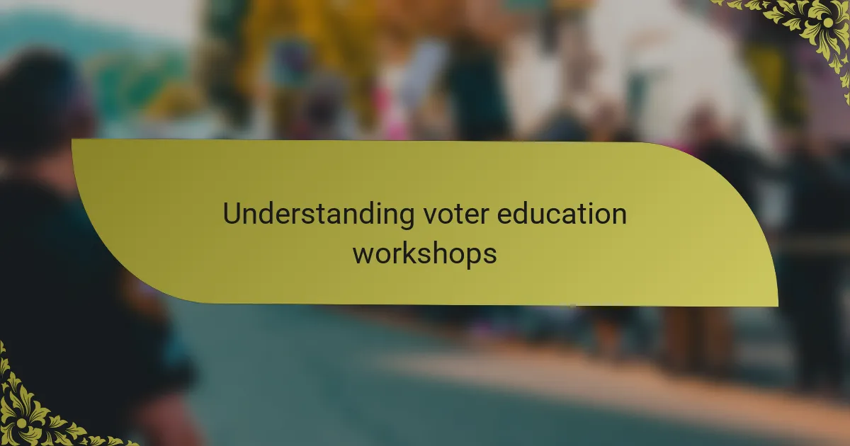 Understanding voter education workshops